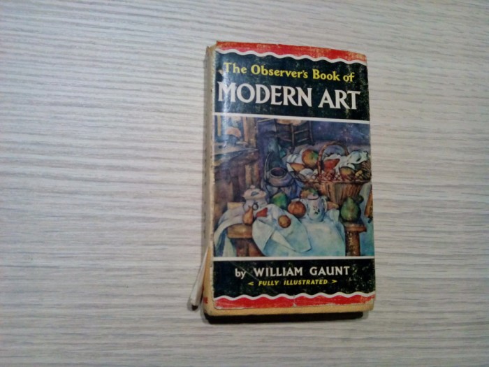 MODERN ART - From Impressionisn to the Present Day - William Gaunt - Frederick Warne &amp; Co. Ltd, London, 1964, 148 p.+ ilustratii