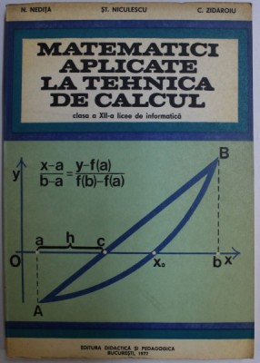 MATEMATICI APLICATE LA TEHNICA DE CALCUL - MANUAL PENTRU CLASA a - XII - a LICEE DE INFORMATICA de N. NEDITA , ST. NICULESCU , C. ZIDAROIU , 1977 foto