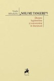 Noli me tangere? Despre legitimitate si autonomie in literatura/Vasile Mihalache