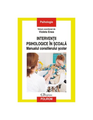 Intervenții psihologice &amp;icirc;n școală. Manualul consilierului școlar &amp;ndash; Coord. Violeta Enea foto