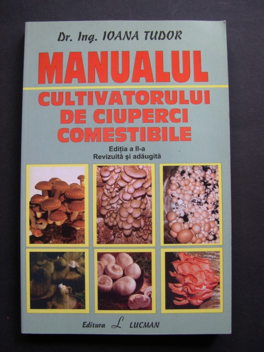 Manualul cultivatorului de ciuperci comestibile. Editia II. Revizuita si adaug