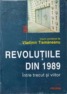 REVOLUTIILE DIN 1989 INTRE TRECUT SI VIITOR-VLADIMIR TISMANEANU foto