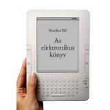 Az elektronikus k&ouml;nyv - e-k&ouml;nyv, e-k&ouml;nyv-olvas&oacute;, e-k&ouml;nyv-kereskedelem - Kerekes P&aacute;l PhD