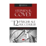 Cele 12 parghii ale succesului. Cum sa obtii excelenta primara - Stephen R. Covey, ALL