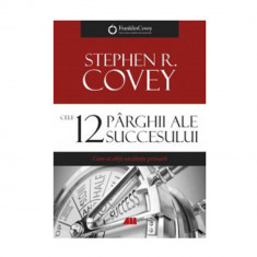 Cele 12 parghii ale succesului. Cum sa obtii excelenta primara - Stephen R. Covey