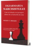 Dezarmarea Narcisistului. Cum sa traiesti si sa prosperi alaturi de cel absorbit de sine - Wendy T. Behary