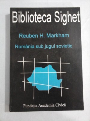 Romania sub jugul sovietic - Reuben H. MARKHAM (Biblioteca Sighet ) foto