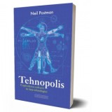 Tehnopolis. Capitularea culturii in fata tehnologiei - Neil Postman