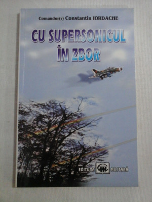 CU SUPERSONICUL IN ZBOR - Constantin IORDACHE comandor (r) aviator (dedicatie si autograf generalului Iulian Vlad) foto
