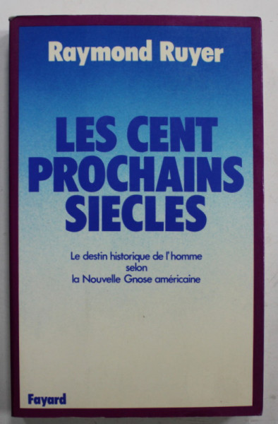 LES CENT PROCHAINS SIECLES , LE DESTIN HISTORIQUE DE L &#039;HOMME SELON LA NOUVELLE GNOSE AMERICAINE par RAYMOND RUYER , 1977