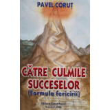 Pavel Corut - Catre culmile succeselor(Formula fericirii) (editia 2006)