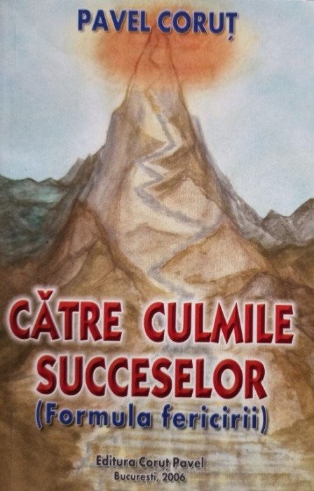 Pavel Corut - Catre culmile succeselor(Formula fericirii) (editia 2006)