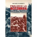 Preludiu la Blitzkrieg. Campania austro-germana in Romania - 1916 - Michael B. Barrett