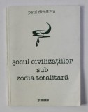 SOCUL CIVILIZATIILOR SUB ZODIA TOTALITARA de PAUL DIMITRIU , 2002