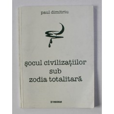 SOCUL CIVILIZATIILOR SUB ZODIA TOTALITARA de PAUL DIMITRIU , 2002