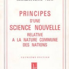 PRINCIPES D'UNE SCIENCE NOUVELLE. RELATIVE A LA NATURE COMMUNE DES NATIONS - GIAMBATTISTA VICO (CARTE IN LIMBA FRANCEZA)