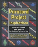 Paracord Project Inspirations: Classic and Original Knots &amp; Ties for Fundraising, Fashion, or Fun