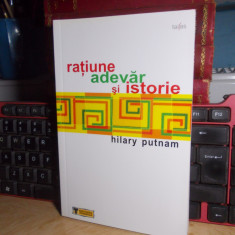 HILARY PUTNAM - RATIUNE , ADEVAR SI ISTORIE , EDITURA TEHNICA , 2005 +