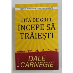 UITA DE GRIJI, INCEPE SA TRAIESTI de DALE CARNEGIE , 2020