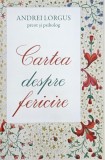 Cartea despre fericire - Andrei Lorgus, carte noua sau anticariat stare buna