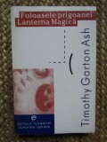 Timothy Garton Ash Foloasele prigoanei Lanterna magica