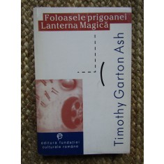 Timothy Garton Ash Foloasele prigoanei Lanterna magica