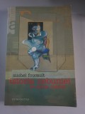 Michel Foucault - Istoria nebuniei in epoca clasica - Humanitas , 2005