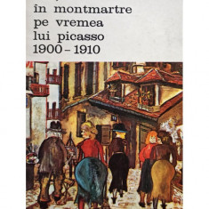 Jean-Paul Crespelle - Viata in Montmarte pe vremea lui Picasso 1900-1910 (1982)