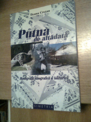 Putna de altadata - Monografie etnografica si folclorica - Ileana Cretan (2000) foto