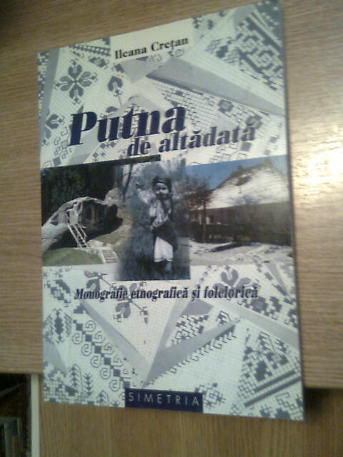 Putna de altadata - Monografie etnografica si folclorica - Ileana Cretan (2000)