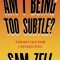 Am I Being Too Subtle?: Straight Talk from a Business Rebel