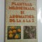 PLANTELE MEDICINALE SI AROMATICE DE LA A LA Z - OVIDIU BOJOR, MIRCEA ALEXAN