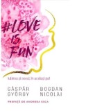 Love is fun. Iubirea si sexul, in acelasi pat - Gaspar Gyorgy, Bogdan Nicolai
