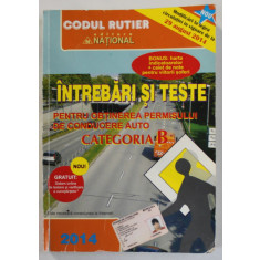 INTREBARI SI TESTE PENTRU OBTINEREA PERMISULUI DE CONDUCERE AUTO , CATEGORIA B , 2014