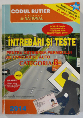 INTREBARI SI TESTE PENTRU OBTINEREA PERMISULUI DE CONDUCERE AUTO , CATEGORIA B , 2014 foto