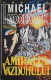 Amiralul Vazduhului - Michael Moorcock, Science Fiction, Romcart 1994, Carte SF Paperback Romana