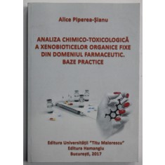 ANALIZA CHIMICO - TOXICOLOGICA A XENOBIOTICELOR ORGANICE FIXE DIN DOMENIUL FARMACEUTIC . BAZE PRACTICE de ALICE PIPEREA - SIANU , 2017