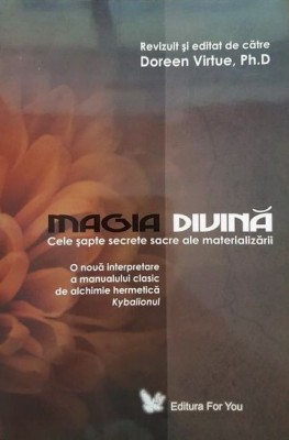 Doreen Virtue - Magia divina. Cele sapte secrete sacre ale materializarii (alchimie hermetica magie doctrina secreta hermetica Hermes Trismegistus) foto