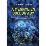 A mennyeien boldog agy - A medit&aacute;ci&oacute; mindent &aacute;talak&iacute;t&oacute; hat&aacute;s&aacute;nak tudom&aacute;nyos magyar&aacute;zata - Dawson Church