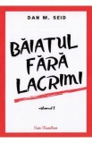 Baiatul fara lacrimi. Vol.1 - Dan M. Seid, 2021