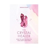The crystal healer: how to use crystals to heal body and mind