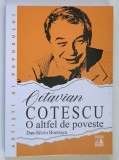 OCTAVIAN COTESCU , O ALTFEL DE POVESTE de DAN - SILVIU BOERESCU , 2024