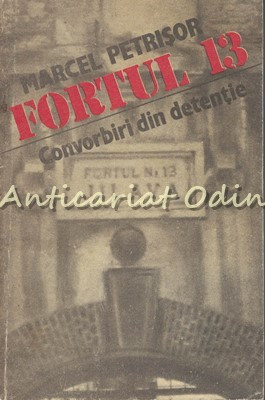 Fortul 13. Convorbiri Din Detentie - Marcel Petrisor