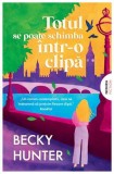 Totul se poate schimba intr-o clipa Paperback brosat Becky Hunter Nemira Roman beletristica sfasietor prietenie dragoste pierdere