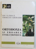 ORTODOXIA SI EROAREA EVOLUTIONISTA de ION VLADUCA si FIRMILIAN GHERASIM , 2002 * MIC DEFECT LA BLOCUL DE FILE