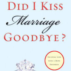 Did I Kiss Marriage Goodbye?: Trusting God with a Hope Deferred