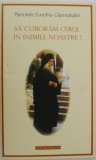 Sa coboram cerul in inimile noastre! - Parintele Eusebiu Giannakakis - Carte crestina