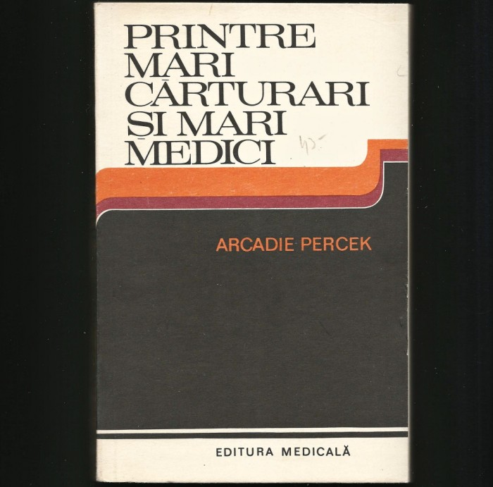 PRINTRE MARI CĂRTURARI ȘI MARI MEDICI - ARCADIE PERCEK - EDITURA MEDICALĂ