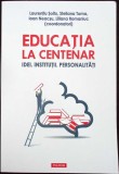EDUCATIA LA CENTENAR. IDEI. INSTITUTII, PERSONALITATI-L. SOITU, S. TOMA SI COLAB.-359413