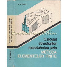 Calculul Structurilor Hidrotehnice Prin Metoda Elementelor Finite - D. Stematiu